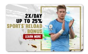 2X/DAY UP TO 25% SPORTS RELOAD BONUS
