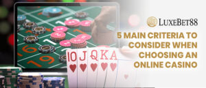 Read more about the article 5 Main Criteria To Consider When Choosing An Online Casino