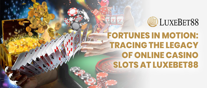 You are currently viewing Fortunes in Motion: Tracing the Legacy of Online Casino Slots  at LuxeBet88